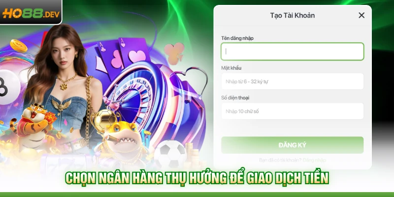 Đăng Ký HO88 3 Chọn ngân hàng thụ hưởng để giao dịch tiền