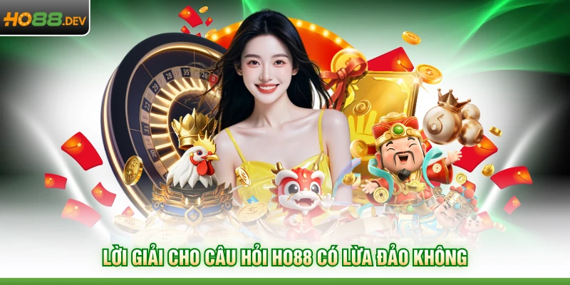 HO88 Có Lừa Đảo Không - Sự Thật Về Uy Tín Của Nhà Cái 2 Lời giải cho câu hỏi HO88 có lừa đảo không