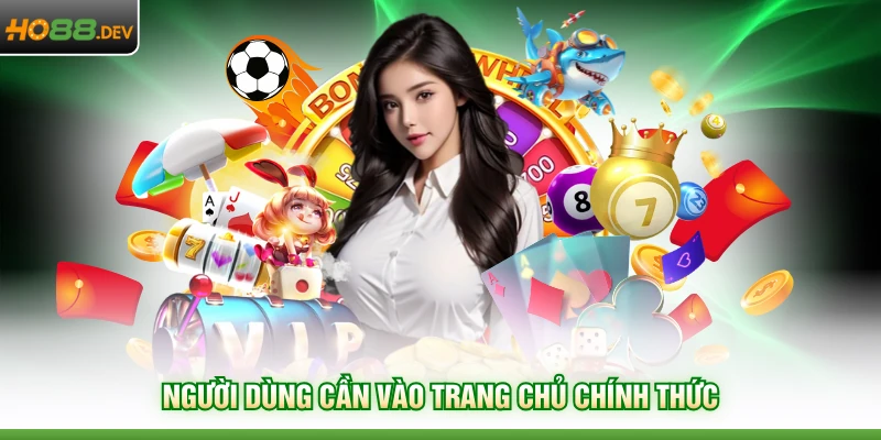 Người dùng cần vào trang chủ chính thức