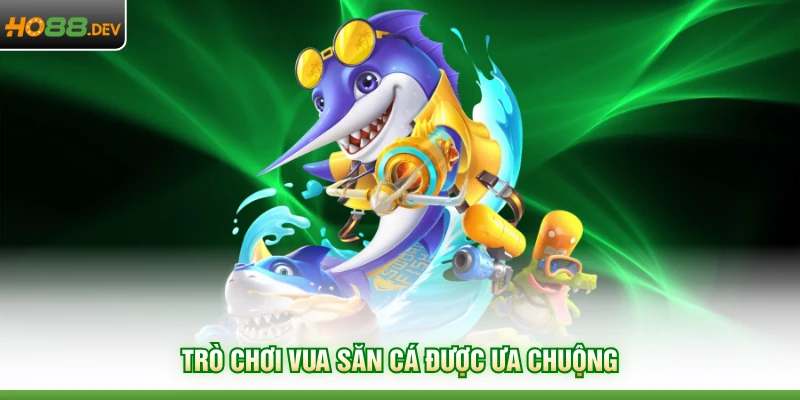 Trò chơi Vua Săn Cá được ưa chuộng